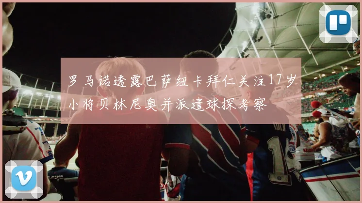 罗马诺透露巴萨纽卡拜仁关注17岁小将贝林尼奥并派遣球探考察
