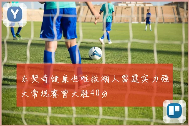 东契奇健康也难救湖人雷霆实力强大常规赛曾大胜40分